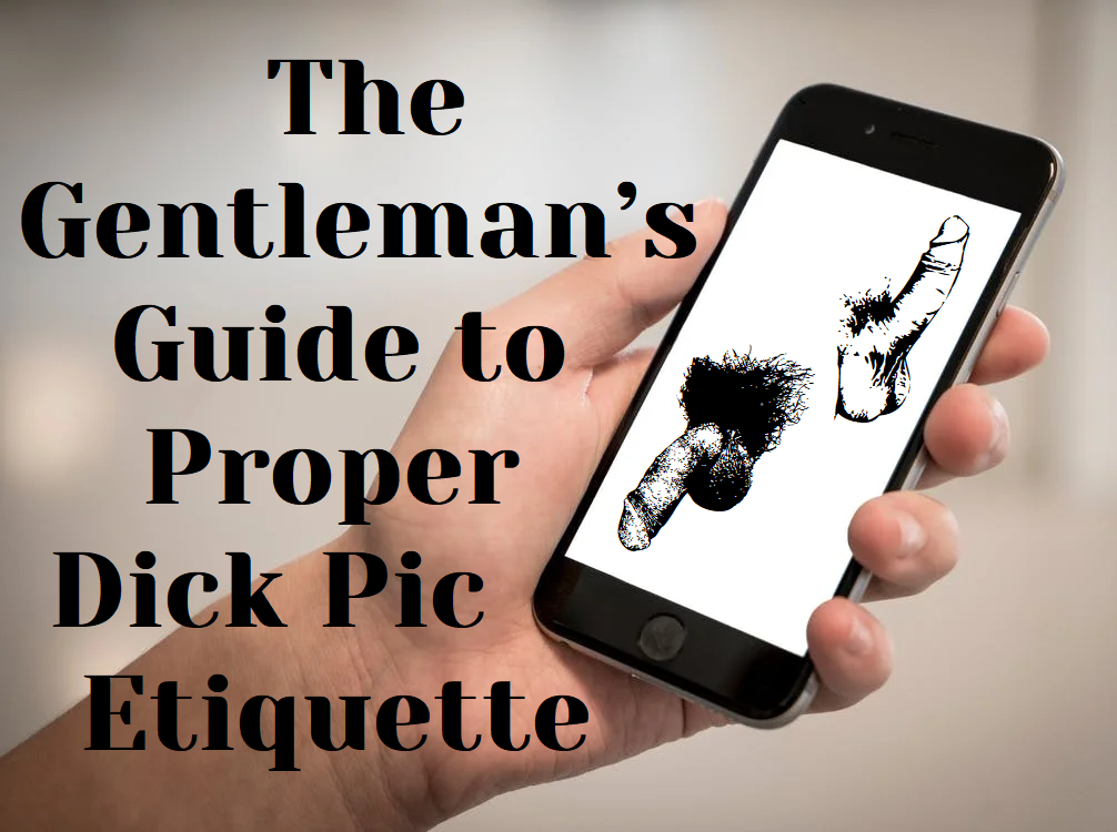 The Gentleman’s Guide to Proper Dick Pic Etiquette